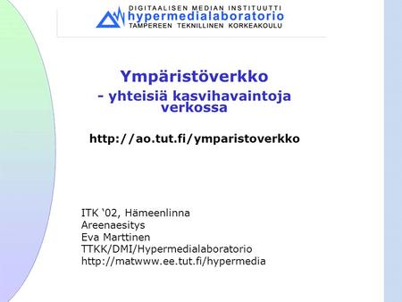 Ympäristöverkko - yhteisiä kasvihavaintoja verkossa  ITK ‘02, Hämeenlinna Areenaesitys Eva Marttinen TTKK/DMI/Hypermedialaboratorio.