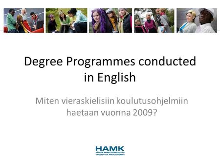 Degree Programmes conducted in English Miten vieraskielisiin koulutusohjelmiin haetaan vuonna 2009?