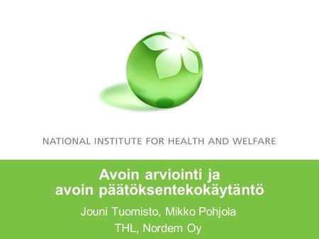 Avoin arviointi ja avoin päätöksentekokäytäntö Jouni Tuomisto, Mikko Pohjola THL, Nordem Oy.
