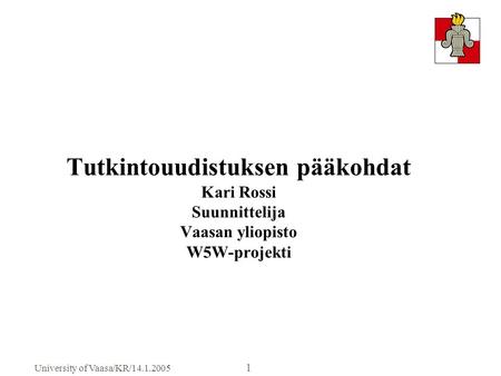 Tutkintouudistuksen pääkohdat Kari Rossi Suunnittelija Vaasan yliopisto W5W-projekti University of Vaasa/KR/14.1.2005.