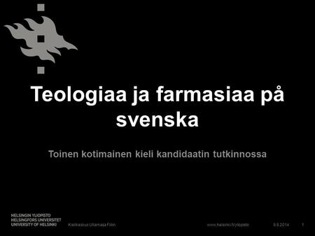 Www.helsinki.fi/yliopisto Teologiaa ja farmasiaa på svenska Toinen kotimainen kieli kandidaatin tutkinnossa 9.9.2014Kielikeskus Ullamaija Fiilin1.