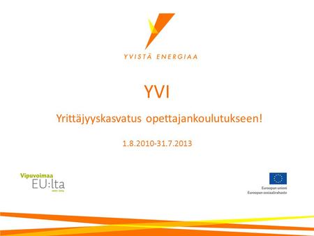 YVI Yrittäjyyskasvatus opettajankoulutukseen! 1.8.2010-31.7.2013.