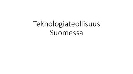 Teknologiateollisuus Suomessa