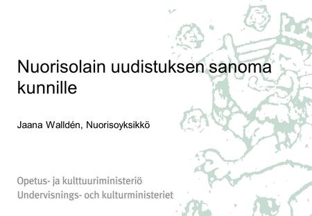 Nuorisolain uudistuksen sanoma kunnille Jaana Walldén, Nuorisoyksikkö