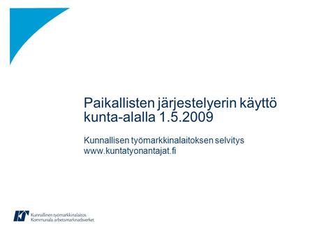 Paikallisten järjestelyerin käyttö kunta-alalla 1.5.2009 Kunnallisen työmarkkinalaitoksen selvitys www.kuntatyonantajat.fi.