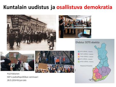 Kuntalain uudistus ja osallistuva demokratia Yrjö Hakanen SKP:n paikallispolitiikan seminaari 28.9.2014 Kirjan talo.