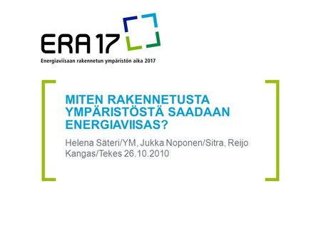 MITEN RAKENNETUSTA YMPÄRISTÖSTÄ SAADAAN ENERGIAVIISAS? Helena Säteri/YM, Jukka Noponen/Sitra, Reijo Kangas/Tekes 26.10.2010.