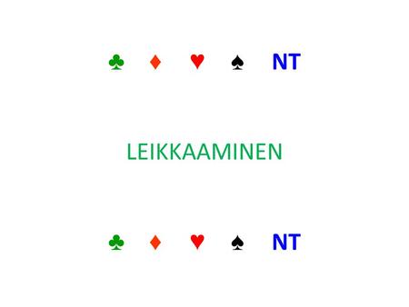 ♣♦♥♠ NT LEIKKAAMINEN ♣♦♥♠ NT. 2.4.1 Leikkaaminen, maskaaminen Pelitapa, jolla voi voittaa tikin kortilla, joka ei ole lähtömaan korkein kortti Pelataan.