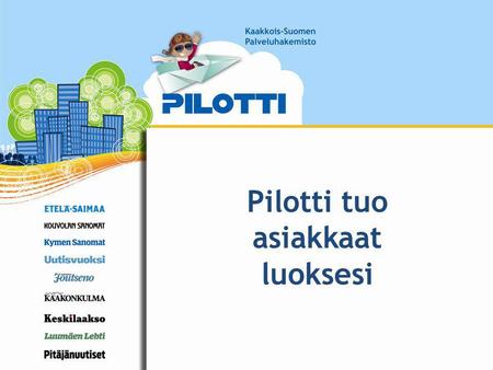 Pilotti tuo asiakkaat luoksesi. Uusi tapa tavoittaa asiakkaat Kaakkois-Suomen sähköinen palveluhakemisto Löytyy lehtesi nettisivuilta Yrityksille lisää.