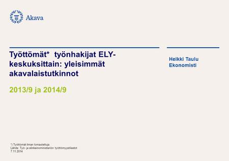 Työttömät* työnhakijat; yleisimmät akavalaistutkinnot *) Työttömät ilman lomautettuja Lähde: Työ- ja elinkeinoministeriön työttömyystilastot 7.11.2014.