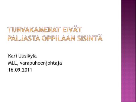 Kari Uusikylä MLL, varapuheenjohtaja 16.09.2011.  Turvakoulutusta  Harjoitukset hätätilanteita varten  Palovaroittimia  Tallentavia, valvovia kameroita.