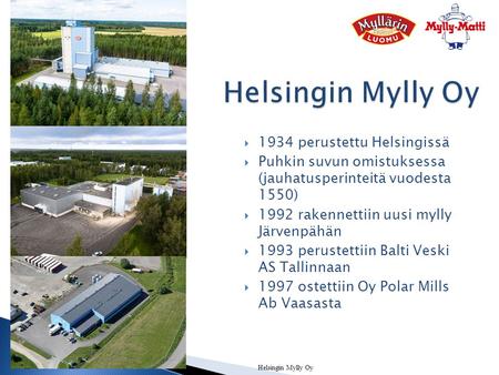  1934 perustettu Helsingissä  Puhkin suvun omistuksessa (jauhatusperinteitä vuodesta 1550)  1992 rakennettiin uusi mylly Järvenpähän  1993 perustettiin.