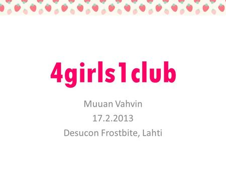 4girls1club Muuan Vahvin 17.2.2013 Desucon Frostbite, Lahti.