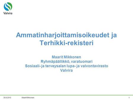 Ammatinharjoittamisoikeudet ja Terhikki-rekisteri Maarit Mikkonen Ryhmäpäällikkö, varatuomari Sosiaali- ja terveysalan lupa- ja valvontavirasto Valvira.