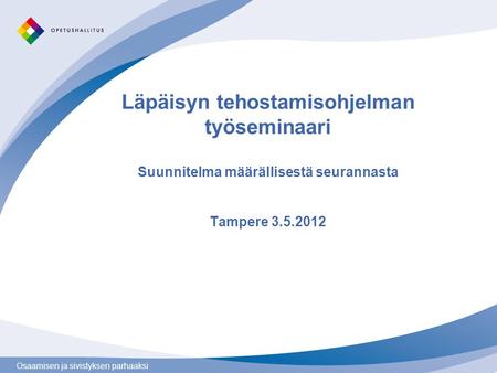 Osaamisen ja sivistyksen parhaaksi Läpäisyn tehostamisohjelman työseminaari Suunnitelma määrällisestä seurannasta Tampere 3.5.2012.