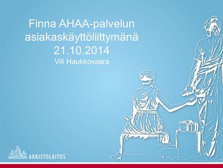 Finna AHAA-palvelun asiakaskäyttöliittymänä 21.10.2014 Vili Haukkovaara.