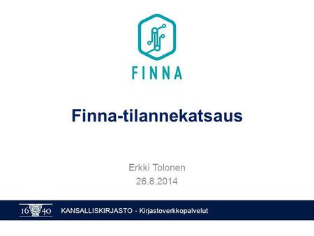 KANSALLISKIRJASTO - Kirjastoverkkopalvelut Finna-tilannekatsaus Erkki Tolonen 26.8.2014.