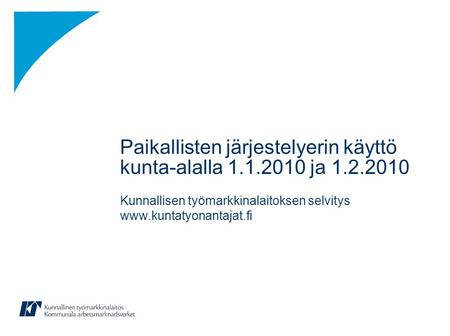 Paikallisten järjestelyerin käyttö kunta-alalla 1.1.2010 ja 1.2.2010 Kunnallisen työmarkkinalaitoksen selvitys www.kuntatyonantajat.fi.