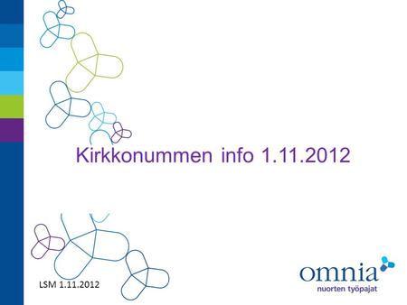 Kirkkonummen info 1.11.2012 LSM 1.11.2012. Kirkkonummen kooste 2009 – 10/2012 sisältäen ammatilliset pajat sekä etsivän nuorisotyön  Omnia toiminta-alueella.