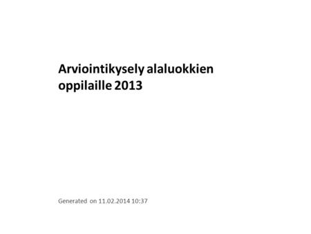 Arviointikysely alaluokkien oppilaille 2013 Generated on 11.02.2014 10:37.