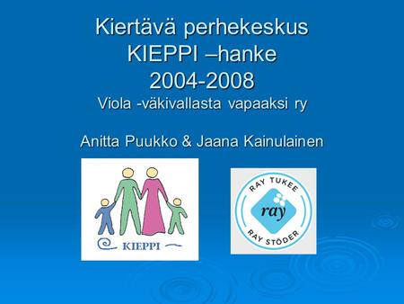 Kiertävä perhekeskus KIEPPI –hanke 2004-2008 Viola -väkivallasta vapaaksi ry Anitta Puukko & Jaana Kainulainen.