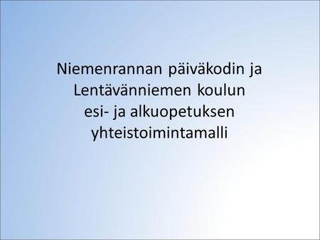 Niemenrannan päiväkodin ja  Lentävänniemen koulun  esi- ja alkuopetuksen yhteistoimintamalli