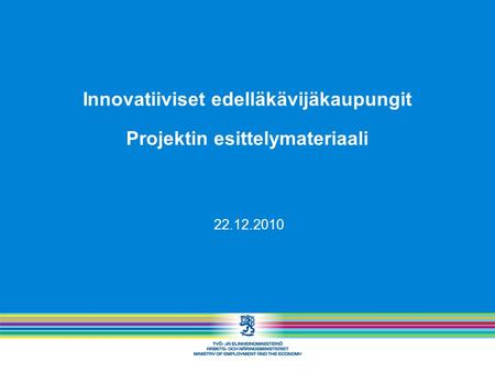 Innovatiiviset edelläkävijäkaupungit Projektin esittelymateriaali 22.12.2010.