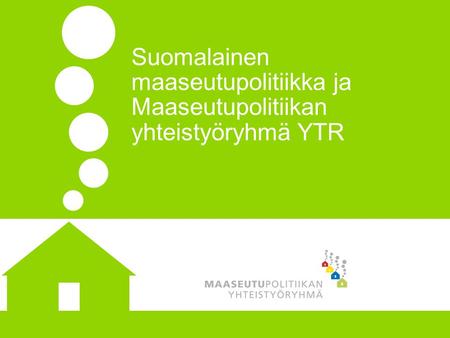 Esityksen sisältö 1. Laaja ja suppea maaseutupolitiikka 2. Maaseutupolitiikan kehittyminen Suomessa 3. Maaseutupolitiikan yhteistyöryhmän YTR:n verkosto,