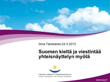 Www.tuas.fi Suomen kieltä ja viestintää yhteisnäyttelyn myötä Ilona Tanskanen 24.5.2013.