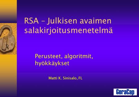 RSA – Julkisen avaimen salakirjoitusmenetelmä Perusteet, algoritmit, hyökkäykset Matti K. Sinisalo, FL.