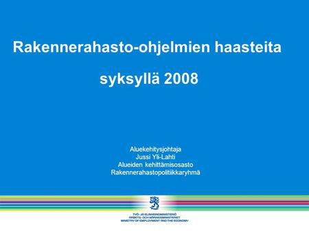 Rakennerahasto-ohjelmien haasteita syksyllä 2008 Aluekehitysjohtaja Jussi Yli-Lahti Alueiden kehittämisosasto Rakennerahastopolitiikkaryhmä.