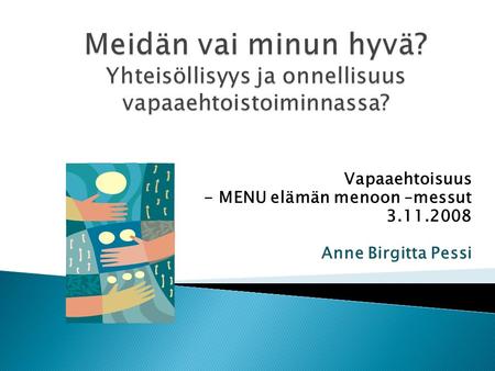 Vapaaehtoisuus - MENU elämän menoon –messut 3.11.2008 Anne Birgitta Pessi.