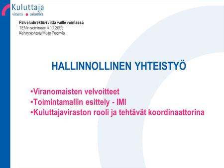Palveludirektiivi viittä vaille voimassa TEMin seminaari 4.11.2009 Kehitysjohtaja Maija Puomila HALLINNOLLINEN YHTEISTYÖ Viranomaisten velvoitteet Toimintamallin.