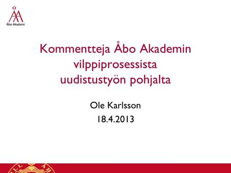 Kommentteja Åbo Akademin vilppiprosessista uudistustyön pohjalta Ole Karlsson 18.4.2013.