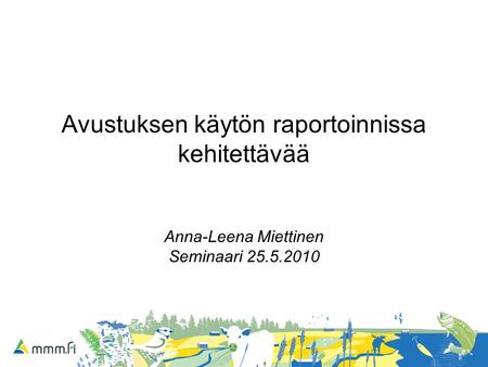 Avustuksen käytön raportoinnissa kehitettävää Anna-Leena Miettinen Seminaari 25.5.2010.