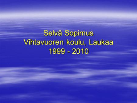 Selvä Sopimus Vihtavuoren koulu, Laukaa 1999 - 2010.