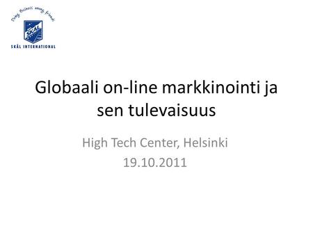 Globaali on-line markkinointi ja sen tulevaisuus High Tech Center, Helsinki 19.10.2011.