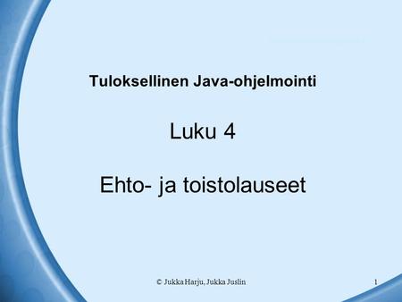 © Jukka Harju, Jukka Juslin1 Tuloksellinen Java-ohjelmointi Luku 4 Ehto- ja toistolauseet Tuloksellinen Java-ohjelmointi.