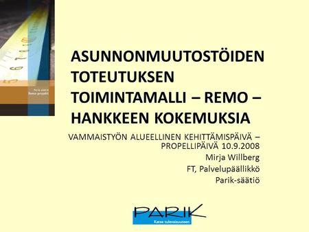 ASUNNONMUUTOSTÖIDEN TOTEUTUKSEN TOIMINTAMALLI – REMO – HANKKEEN KOKEMUKSIA VAMMAISTYÖN ALUEELLINEN KEHITTÄMISPÄIVÄ – PROPELLIPÄIVÄ 10.9.2008 Mirja Willberg.