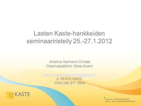 Lasten Kaste-hankkeiden seminaariristeily 25.-27.1.2012 Kristiina Kariniemi-Örmälä Ohjelmapäällikkö Etelä-Suomi p.