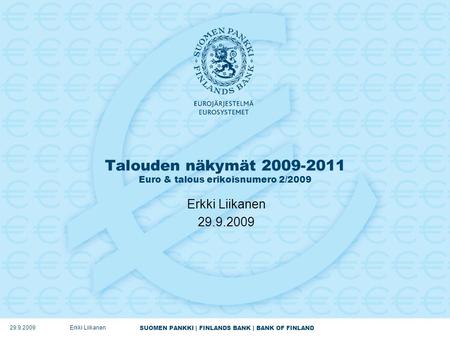 SUOMEN PANKKI | FINLANDS BANK | BANK OF FINLAND Talouden näkymät 2009-2011 Euro & talous erikoisnumero 2/2009 Erkki Liikanen 29.9.2009 Erkki Liikanen.