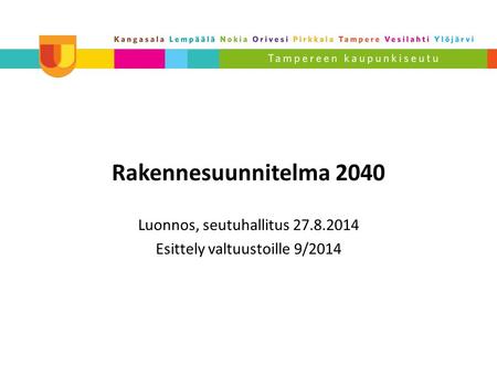 Rakennesuunnitelma 2040 Luonnos, seutuhallitus 27.8.2014 Esittely valtuustoille 9/2014.