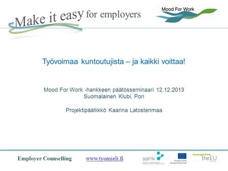 Employer Counselling www.tyomieli.fiwww.tyomieli.fi for employers Työvoimaa kuntoutujista – ja kaikki voittaa! Mood For Work -hankkeen päätösseminaari.