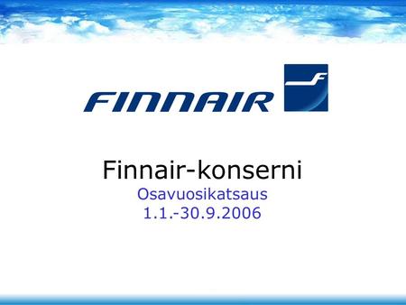 Finnair-konserni Osavuosikatsaus 1.1.-30.9.2006. Alan tilanne haasteellinen vaikka öljy halpeni Pidemmällä tähtäimellä öljyn halpeneminen parantaa tuloksen.