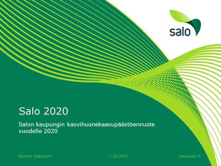 Www.salo.fi1.12.2011Etunimi Sukunimi Salo 2020 Salon kaupungin kasvihuonekaasupäästöennuste vuodelle 2020.