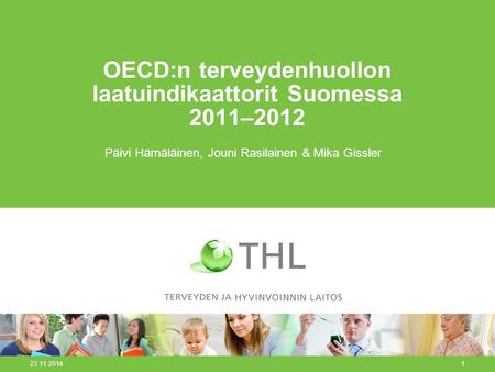 OECD:n terveydenhuollon laatuindikaattorit Suomessa 2011–2012 Päivi Hämäläinen, Jouni Rasilainen & Mika Gissler 23.11.20141.