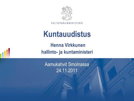 Kuntauudistus Henna Virkkunen hallinto- ja kuntaministeri Aamukahvit Smolnassa 24.11.2011.