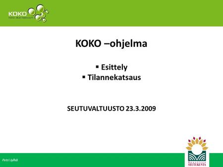 KOKO –ohjelma  Esittely  Tilannekatsaus SEUTUVALTUUSTO 23.3.2009 Petri Jylhä.