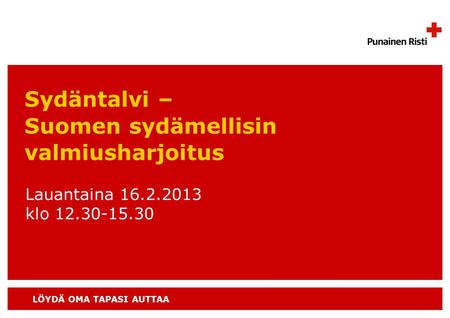 LÖYDÄ OMA TAPASI AUTTAA Sydäntalvi – Suomen sydämellisin valmiusharjoitus Lauantaina 16.2.2013 klo 12.30-15.30.