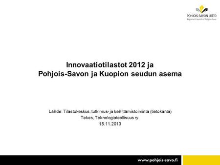 Innovaatiotilastot 2012 ja Pohjois-Savon ja Kuopion seudun asema Lähde: Tilastokeskus, tutkimus- ja kehittämistoiminta (tietokanta) Tekes, Teknologiateollisuus.
